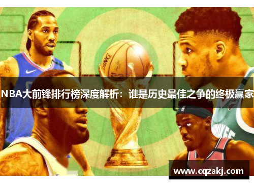 NBA大前锋排行榜深度解析：谁是历史最佳之争的终极赢家